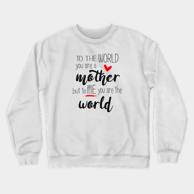 Mom You Are The World To Me - mothers day Crewneck Sweatshirt by Love2Dance